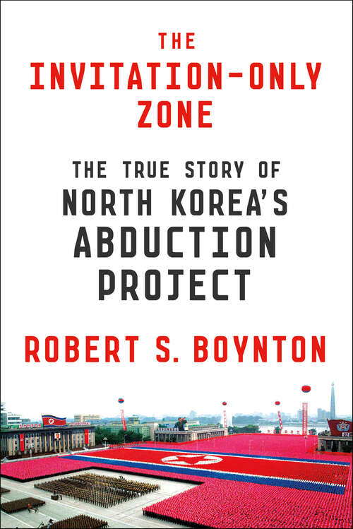 Book cover of The Invitation-Only Zone: The True Story of North Korea's Abduction Project