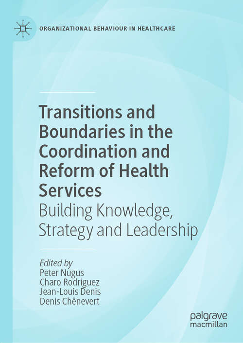 Transitions and Boundaries in the Coordination and Reform of Health Services: Building Knowledge, Strategy and Leadership (Organizational Behaviour in Healthcare)