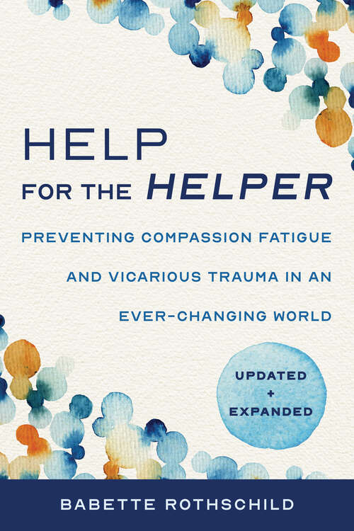 Book cover of Help for the Helper (Second): Preventing Compassion Fatigue And Vicarious Trauma In An Ever-changing World: Updated + Expanded (Second)