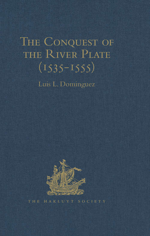 The Conquest of the River Plate: I. Voyage of Ulrich Schmidt to the Rivers La Plata and Paraguai, from the Original German Edition, 1567. II. The Commentaries of Alvar Núñez Cabeza de Vaca, from the Original Spanish edition, 1555 (Hakluyt Society, First Series)