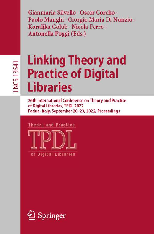 Linking Theory and Practice of Digital Libraries: 26th International Conference on Theory and Practice of Digital Libraries, TPDL 2022, Padua, Italy, September 20–23, 2022, Proceedings (Lecture Notes in Computer Science #13541)