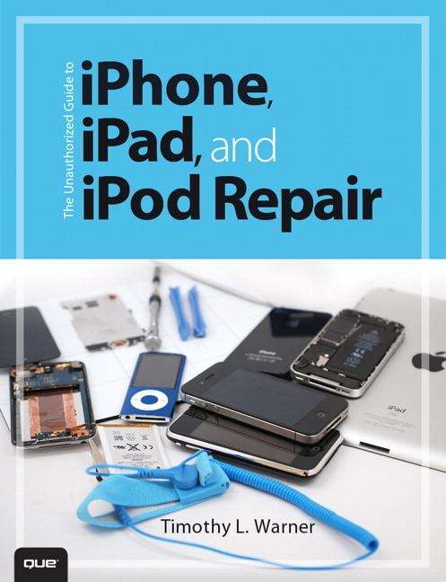 Book cover of The Unauthorized Guide to iPhone, iPad, and iPod Repair: A DIY Guide to Extending the Life of Your iDevices!