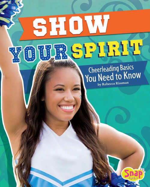Book cover of Show Your Spirit: Cheerleading Basics You Need To Know (Cheer Spirit Ser.)