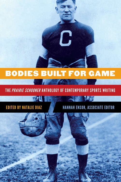 Book cover of Bodies Built for Game: The Prairie Schooner Anthology of Contemporary Sports Writing