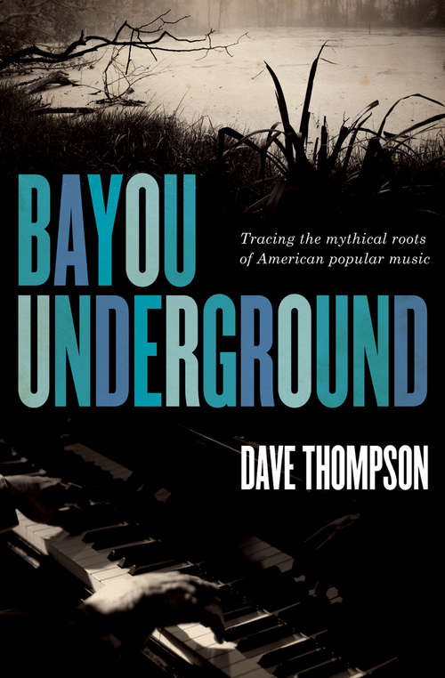 Bayou Underground: Tracing the Mythical Roots of American Popular Music