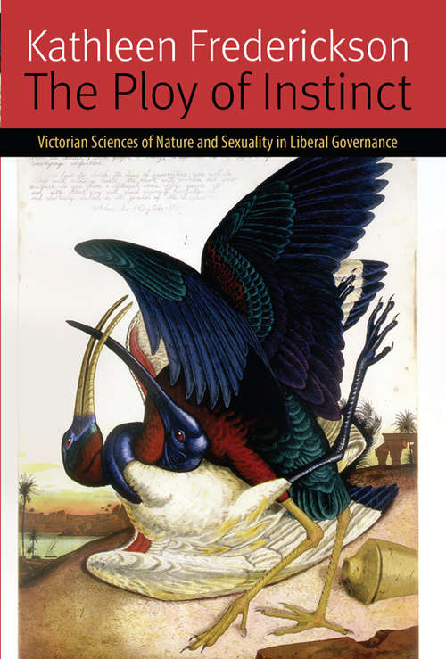 Book cover of The Ploy of Instinct: Victorian Sciences of Nature and Sexuality in Liberal Governance