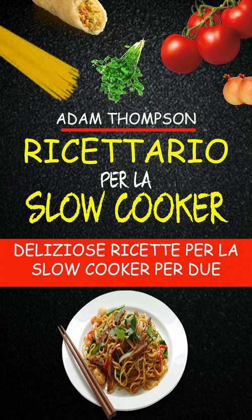 Book cover of Ricettario per la slow cooker: Deliziose ricette per la slow cooker per due