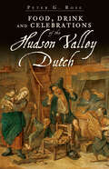 Food, Drink and Celebrations of the Hudson Valley Dutch (American Palate)