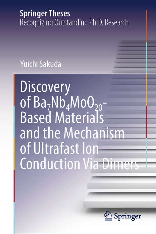 Book cover of Discovery of Ba7Nb4MoO20-Based Materials and the Mechanism of Ultrafast Ion Conduction Via Dimers (Springer Theses)