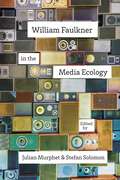 William Faulkner in the Media Ecology (Southern Literary Studies)