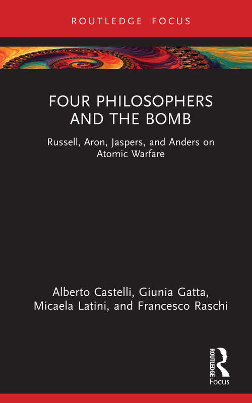 Book cover of Four Philosophers and the Bomb: Russell, Aron, Jaspers, and Anders on Atomic Warfare (1) (Routledge Studies in Social and Political Thought)