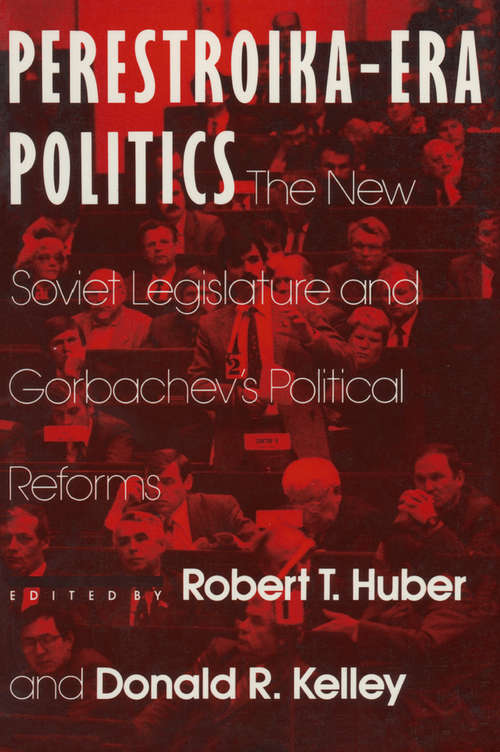 Perestroika Era Politics: The New Soviet Legislature and Gorbachev's Political Reforms (Contemporary Soviet - Post-soviet Politics Ser.)