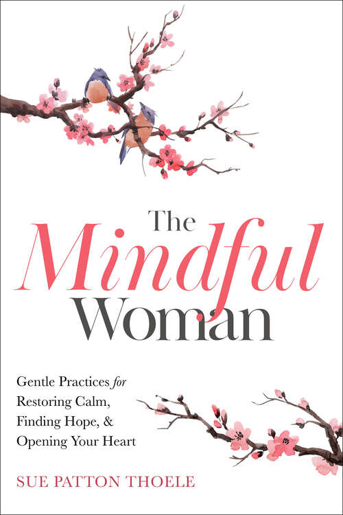 Book cover of The Mindful Woman: Gentle Practices for Restoring Calm, Finding Hope, & Opening Your Heart