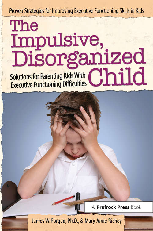 The Impulsive, Disorganized Child: Solutions for Parenting Kids With Executive Functioning Difficulties