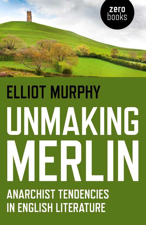 Book cover of Unmaking Merlin: Anarchist Tendencies in English Literature