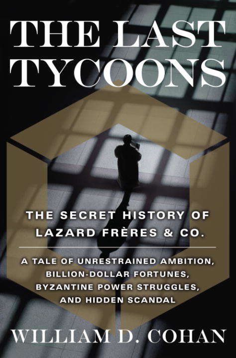 The Last Tycoons: The Secret History of Lazard Frères and Co.