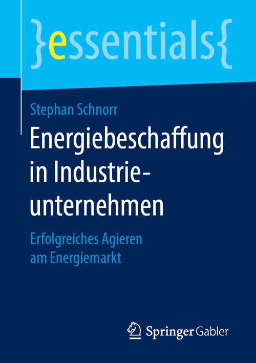 Book cover of Energiebeschaffung in Industrieunternehmen: Erfolgreiches Agieren am Energiemarkt (1. Aufl. 2019) (essentials)