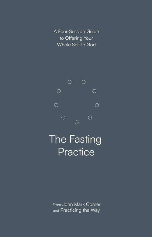 Book cover of The Fasting Practice: A Four-Session Guide to Offering Your Whole Self to God