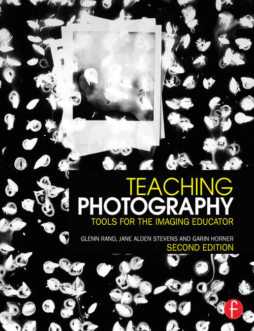 Teaching Photography: Tools for the Imaging Educator (Photography Educators Series)