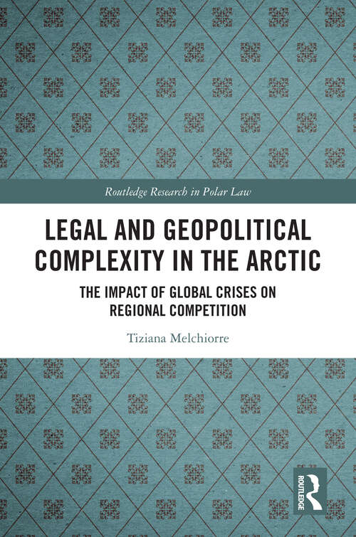 Book cover of Legal and Geopolitical Complexity in the Arctic: The Impact of Global Crises on Regional Competition (1) (Routledge Research in Polar Law)