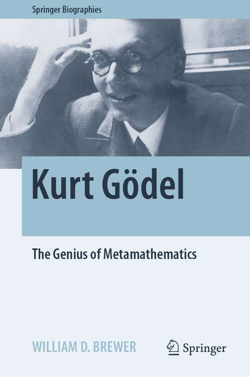 Kurt Gödel: The Genius of Metamathematics (Springer Biographies)