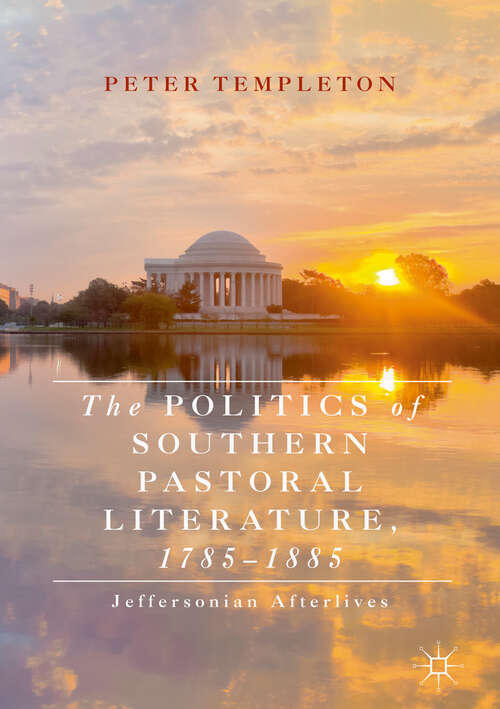 Book cover of The Politics of Southern Pastoral Literature, 1785–1885: Jeffersonian Afterlives (1st ed. 2019)