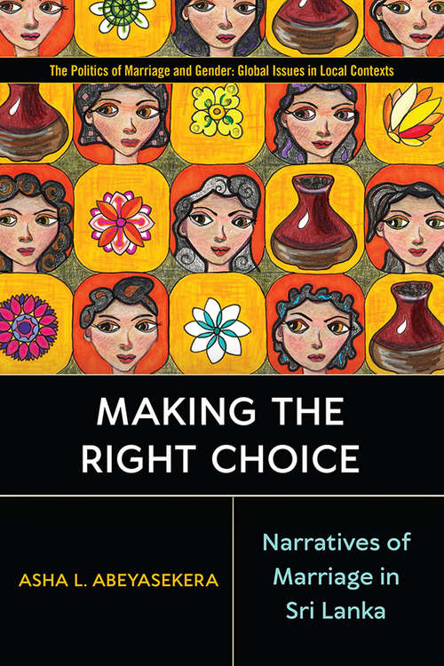 Book cover of Making the Right Choice: Narratives of Marriage in Sri Lanka (Politics of Marriage and Gender: Global Issues in Local Contexts)