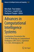 Advances in Computational Intelligence Systems: Contributions Presented at the 22nd UK Workshop on Computational Intelligence (UKCI 2023), September 6–8, 2023, Birmingham, UK (Advances in Intelligent Systems and Computing #1453)