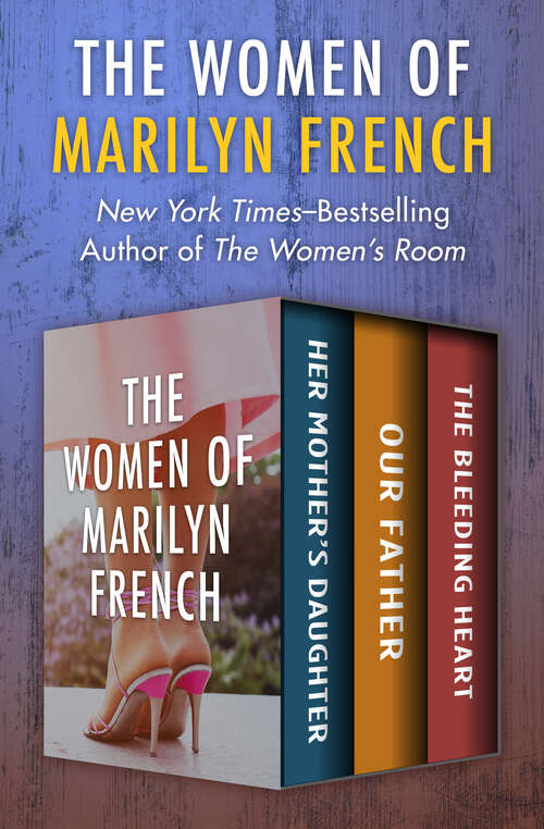 Book cover of The Women of Marilyn French: Her Mother's Daughter, Our Father, and The Bleeding Heart