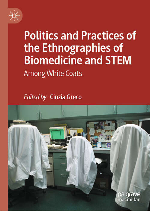 Book cover of Politics and Practices of the Ethnographies of Biomedicine and STEM: Among White Coats