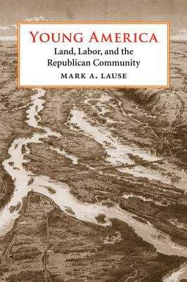 Book cover of Young America: Land, Labor, and the Republican Community