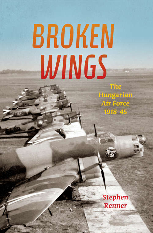 Book cover of Broken Wings: The Hungarian Air Force, 1918-45