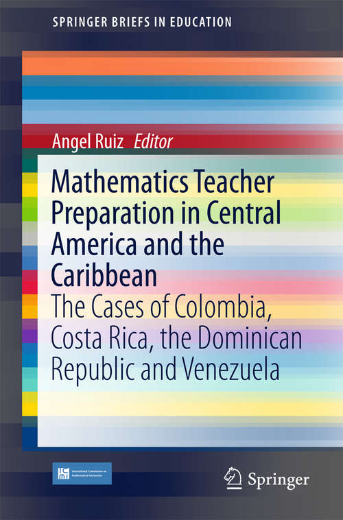 Book cover of Mathematics Teacher Preparation in Central America and the Caribbean: The Cases of Colombia, Costa Rica, the Dominican Republic and Venezuela (1st ed. 2017) (SpringerBriefs in Education)