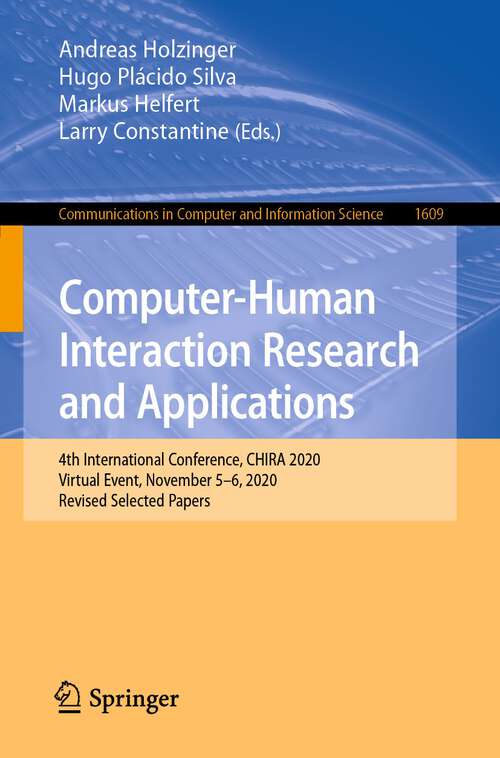 Book cover of Computer-Human Interaction Research and Applications: 4th International Conference, CHIRA 2020, Virtual Event, November 5–6, 2020, Revised Selected Papers (1st ed. 2022) (Communications in Computer and Information Science #1609)