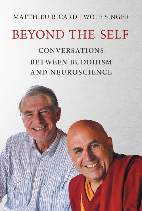 Beyond the Self: Conversations between Buddhism and Neuroscience (The\mit Press Ser.)