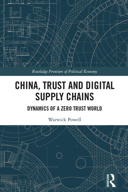 China, Trust and Digital Supply Chains: Dynamics of a Zero Trust World (Routledge Frontiers of Political Economy)