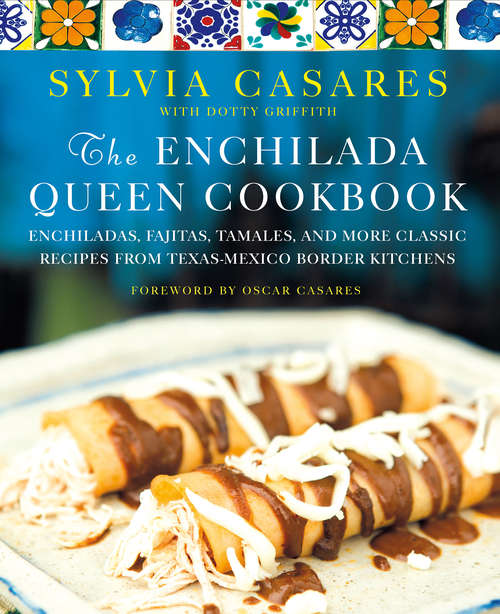 Book cover of The Enchilada Queen Cookbook: Enchiladas, Fajitas, Tamales, and More Classic Recipes from Texas-Mexico Border Kitchens