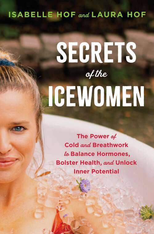 Book cover of Secrets of the Icewomen: The Power of Cold and Breathwork to Balance Hormones, Bolster Health, and Unlock Inner Potential