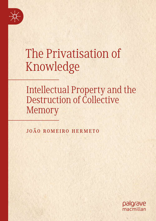 Book cover of The Privatisation of Knowledge: Intellectual Property and the Destruction of Collective Memory