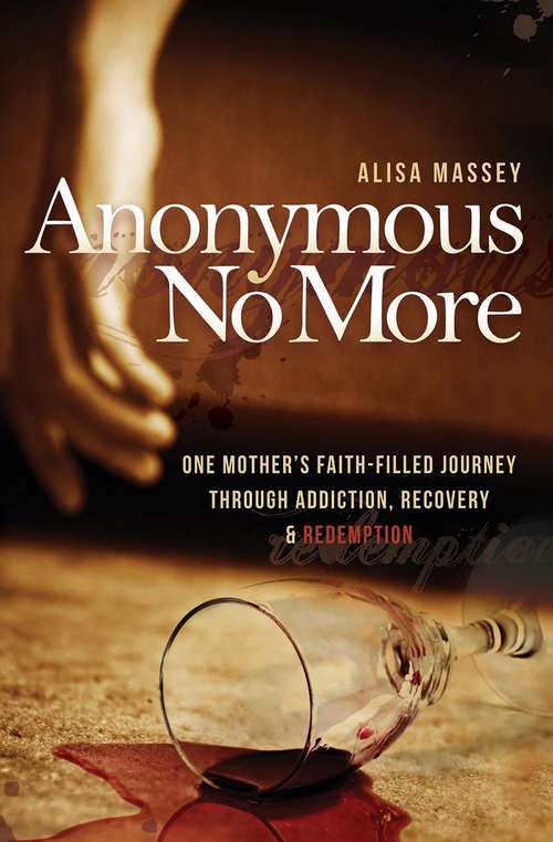 Book cover of Anonymous No More: One Mother's Faith-Filled Journey Through Addiction, Recovery & Redemption
