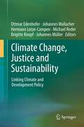 Climate Change, Justice and Sustainability: Linking Climate and Development Policy