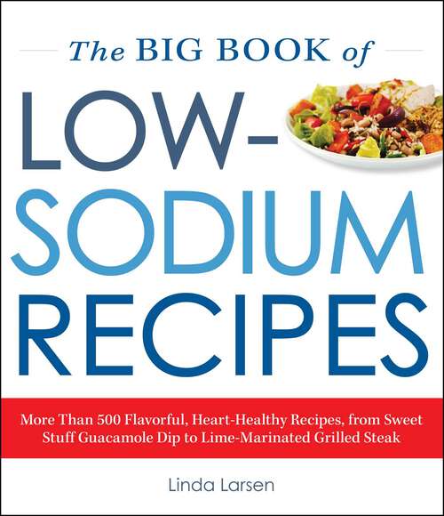 Book cover of The Big Book Of Low-Sodium Recipes: More Than 500 Flavorful, Heart-Healthy Recipes, from Sweet Stuff Guacamole Dip to Lime-Marinated Grilled Steak
