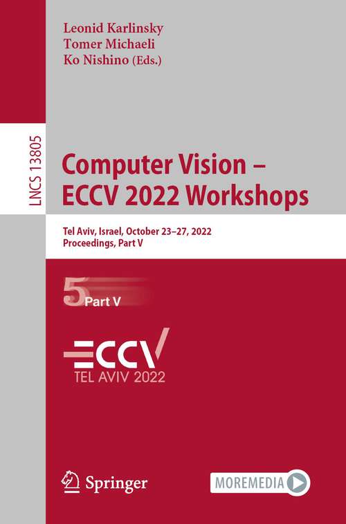 Book cover of Computer Vision – ECCV 2022 Workshops: Tel Aviv, Israel, October 23–27, 2022, Proceedings, Part V (1st ed. 2023) (Lecture Notes in Computer Science #13805)