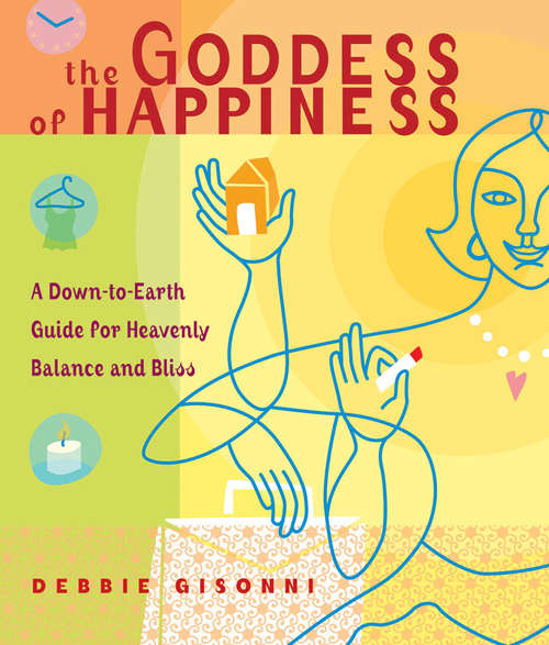 Book cover of The Goddess of Happiness: A Down-to-Earth Guide for Heavenly Balance and Bliss