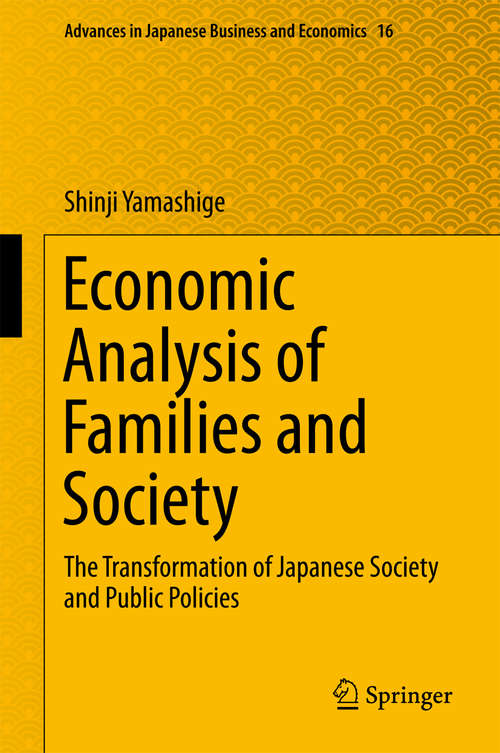 Book cover of Economic Analysis of Families and Society: The Transformation Of Japanese Society And Public Policies (Advances in Japanese Business and Economics #0)