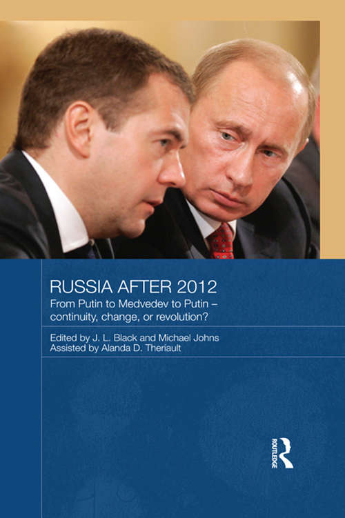Russia after 2012: From Putin to Medvedev to Putin – Continuity, Change, or Revolution? (Routledge Contemporary Russia and Eastern Europe Series)