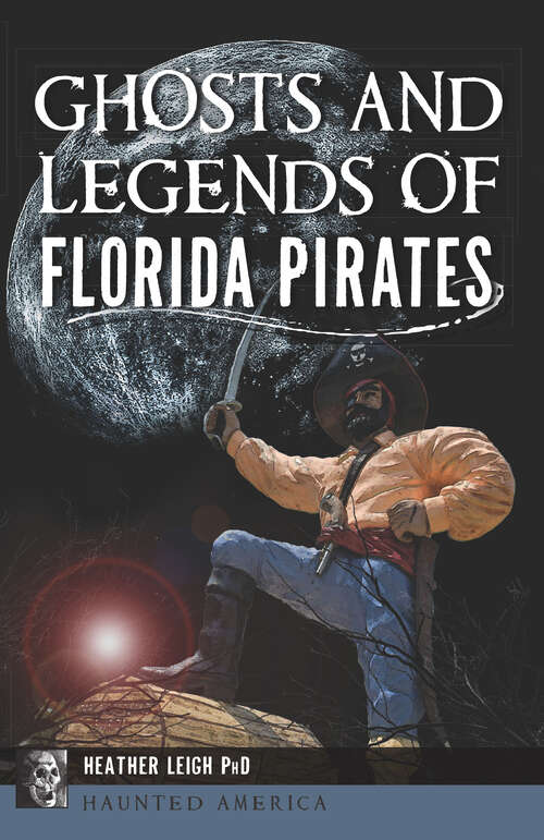 Book cover of Ghosts and Legends of Florida Pirates (Haunted America)