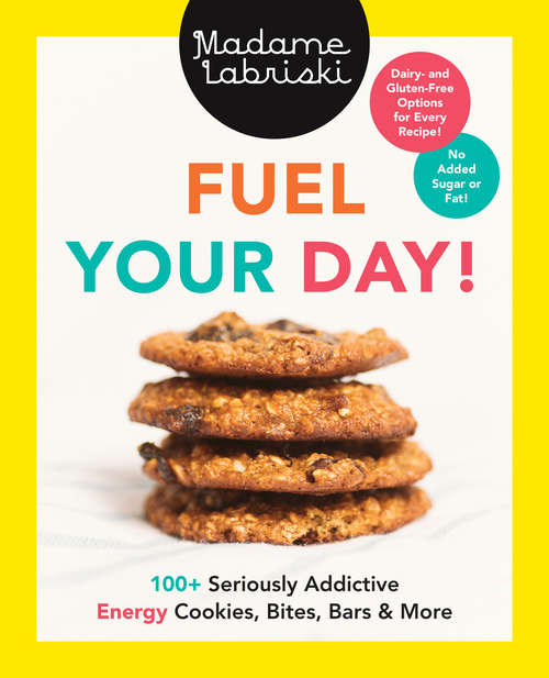 Book cover of Fuel Your Day!: 100+ Seriously Addictive Energy Cookies, Bites, Bars and More