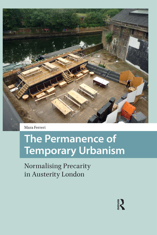 Book cover of The Permanence of Temporary Urbanism: Normalising Precarity in Austerity London (1) (Cities and Cultures)