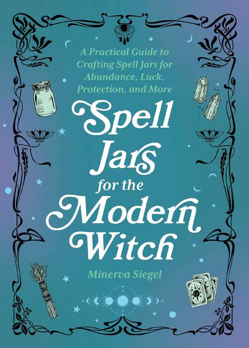 Book cover of Spell Jars for the Modern Witch: A Practical Guide to Crafting Spell Jars for Abundance, Luck, Protection, and More
